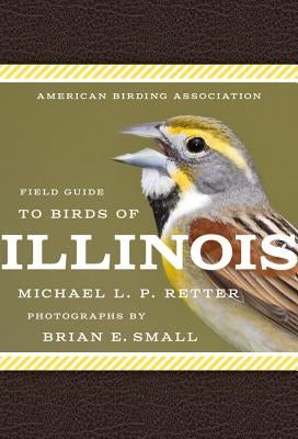 American Birding Association Field Guide to Birds of Illinois by Retter, Michael L. P.