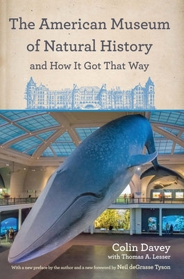 The American Museum of Natural History and How It Got That Way: With a New Preface by the Author and a New Foreword by Neil Degrasse Tyson by Davey, Colin