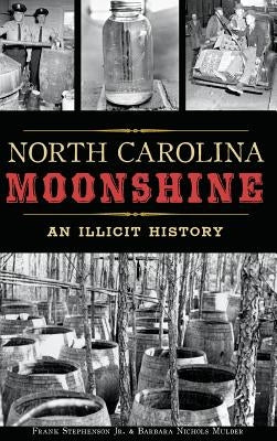 North Carolina Moonshine: An Illicit History by Stephenson, Frank, Jr.