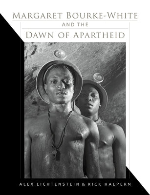 Margaret Bourke-White and the Dawn of Apartheid by Lichtenstein, Alex