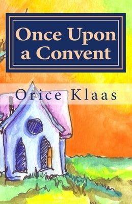 Once Upon a Convent: A Memoir of a Lesbian Nun by Klaas, Orice