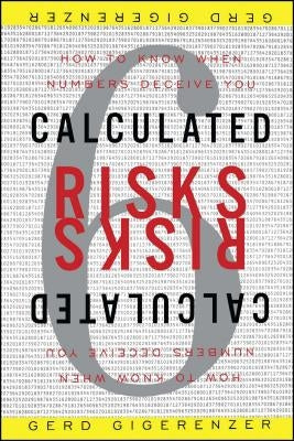 Calculated Risks: How to Know When Numbers Deceive You by Gigerenzer, Gerd