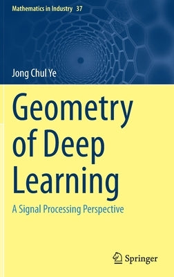 Geometry of Deep Learning: A Signal Processing Perspective by Ye, Jong Chul