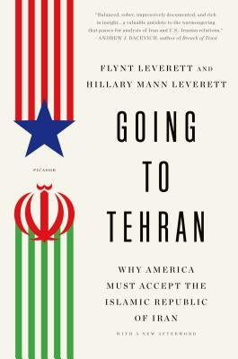 Going to Tehran: Why America Must Accept the Islamic Republic of Iran by Leverett, Flynt