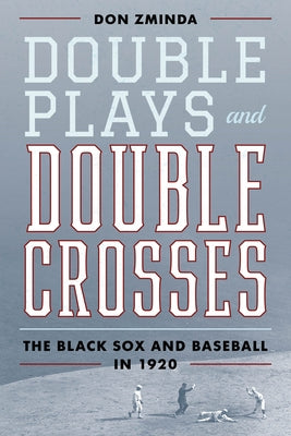 Double Plays and Double Crosses: The Black Sox and Baseball in 1920 by Zminda, Don
