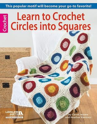 Learn to Crochet Circles Into Squares by Jensen, Candi