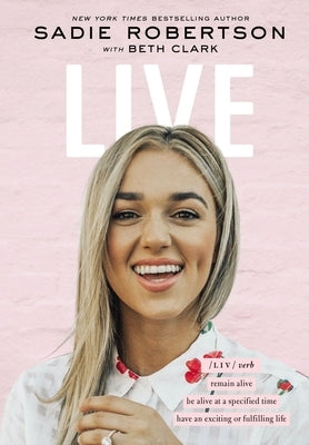 Live: Remain Alive, Be Alive at a Specified Time, Have an Exciting or Fulfilling Life by Huff, Sadie Robertson