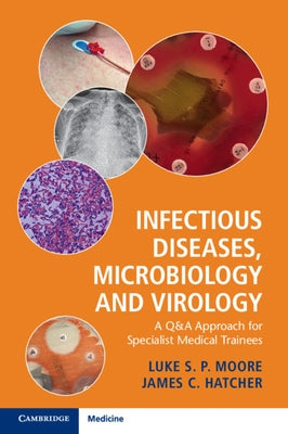 Infectious Diseases, Microbiology and Virology: A Q&A Approach for Specialist Medical Trainees by Moore, Luke S. P.