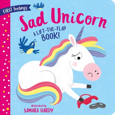First Feelings: Sad Unicorn: A Lift-The-Flap Book! by Hardy, Samara