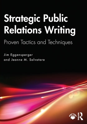 Strategic Public Relations Writing: Proven Tactics and Techniques by Eggensperger, Jim