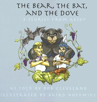 The Bear, the Bat, and the Dove: Three Stories from Aesop by Cleveland, Rob