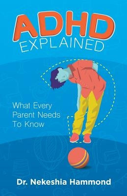 ADHD Explained: What Every Parent Needs to Know by Hammond, Nekeshia