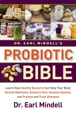 Dr. Earl Mindell's Probiotic Bible: Learn How Healthy Bacteria Can Help Your Body Absorb Nutrients, Enhance Your Immune System, and Prevent and Treat by Mindell, Earl