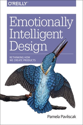 Emotionally Intelligent Design: Rethinking How We Create Products by Pavliscak, Pamela