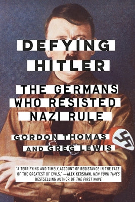 Defying Hitler: The Germans Who Resisted Nazi Rule by Thomas, Gordon