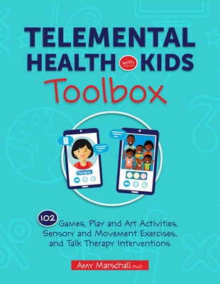 Telemental Health with Kids Toolbox: 102 Games, Play and Art Activities, Sensory and Movement Exercises, and Talk Therapy Interventions by Marschall, Amy