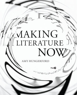 Making Literature Now by Hungerford, Amy