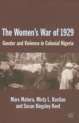 The Women's War of 1929: Gender and Violence in Colonial Nigeria by Matera, Marc