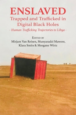 Enslaved: Trapped and Trafficked in Digital Black Holes: Human Trafficking Trajectories to Libya by Van Reisen, Mirjam