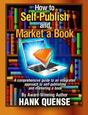 How to Self-publish and Market a Book: A comprehensive guide to an integrated approach to self-publishing and marketing a book by Quense, Hank