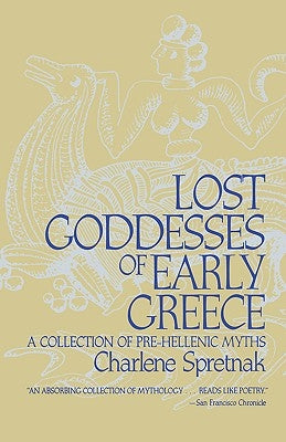 Lost Goddesses of Early Greece: A Collection of Pre-Hellenic Myths by Spretnak, Charlene