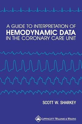 A Guide to Interpretation of Hemodynamic Data in the Coronary Care Unit by Sharkey, Scott W.