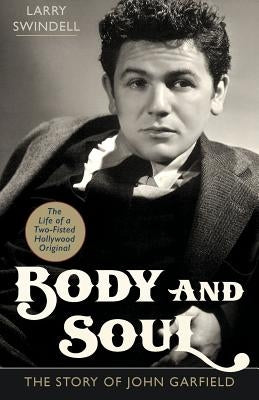 Body and Soul: The Story of John Garfield by Swindell, Larry