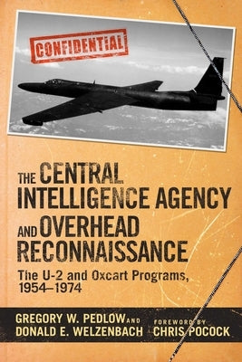 The Central Intelligence Agency and Overhead Reconnaissance: The U-2 and Oxcart Programs, 1954?1974 by Pedlow, Gregory