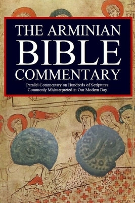 The Arminian Bible Commentary: Parallel Commentary on Hundreds of Scriptures Commonly Misinterpreted in Our Modern Day by Kerrigan, Jason