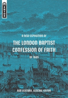 A New Exposition of the London Baptist Confession of Faith of 1689 by Ventura, Rob