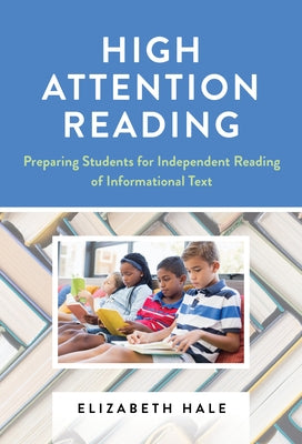 High Attention Reading: Preparing Students for Independent Reading of Informational Text by Hale, Elizabeth