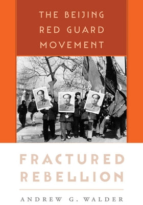 Fractured Rebellion: The Beijing Red Guard Movement by Walder, Andrew G.