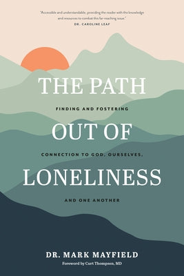 The Path Out of Loneliness: Finding and Fostering Connection to God, Ourselves, and One Another by Mayfield, Mark