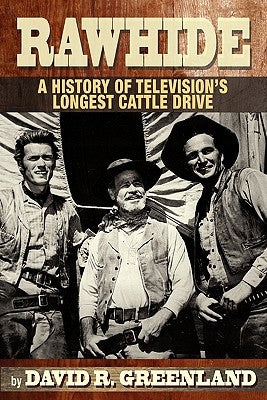 Rawhide a History of Television's Longest Cattle Drive by Greenland, David R.