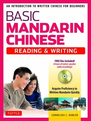 Basic Mandarin Chinese - Reading & Writing Textbook: An Introduction to Written Chinese for Beginners (6+ Hours of MP3 Audio Included) by Kubler, Cornelius C.