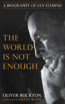 The World Is Not Enough: A Biography of Ian Fleming by Buckton, Oliver