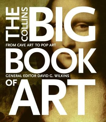 The Collins Big Book of Art: From Cave Art to Pop Art by Wilkins, David G.