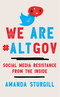 We Are #Altgov: Social Media Resistance from the Inside by Sturgill, Amanda