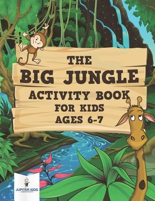 The Big Jungle Activity Book for Kids Ages 6-7 by Jupiter Kids