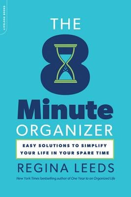 The 8 Minute Organizer: Easy Solutions to Simplify Your Life in Your Spare Time by Leeds, Regina