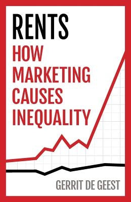 Rents: How Marketing Causes Inequality by De Geest, Gerrit