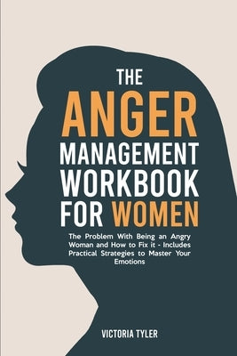 The Anger Management Workbook for Women: The Problem With Being an Angry Woman and How to Fix it - Includes 19 Practical Strategies to Master Your Emo by Tyler, Victoria