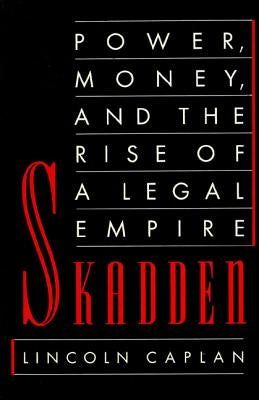 Skadden: Power, Money, and the Rise of a Legal Empire by Caplan, Lincoln