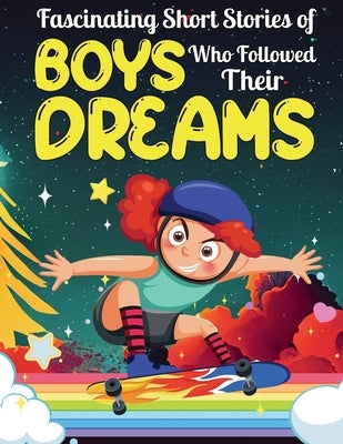 Fascinating Short Stories Of Boys Who Followed Their Dreams: Top motivational tales of Boys Who Dare to Dream and Achieved The Impossible by Perry, Dally