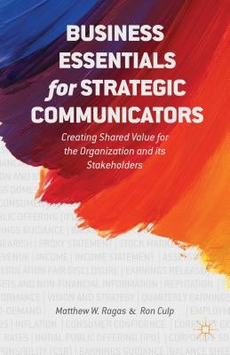 Business Essentials for Strategic Communicators: Creating Shared Value for the Organization and Its Stakeholders by Ragas, M.