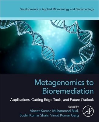 Metagenomics to Bioremediation: Applications, Cutting Edge Tools, and Future Outlook by Kumar, Vineet