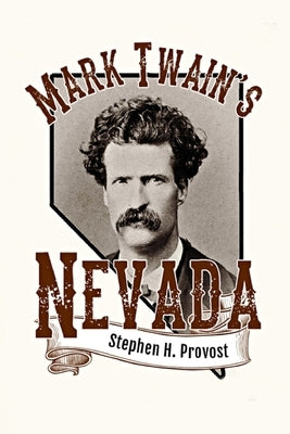 Mark Twain's Nevada: Samuel Clemens in the Silver State by Provost, Stephen H.