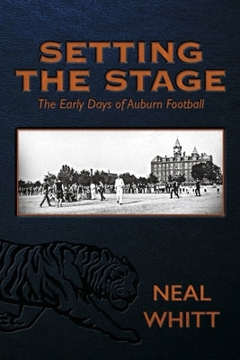 Setting the Stage: The Early Days of Auburn Football by Whitt, Neal