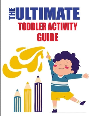 The Ultimate Toddler Activity Guide: fun and educational activities to teach your toddler, Reading/ Counting/ Tracing Letter and More...! Keep Your to by Gratitude, Practice