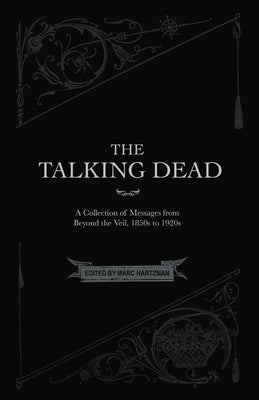 The Talking Dead: A Collection of Messages from Beyond the Veil, 1850s to 1920s by Hartzman, Marc